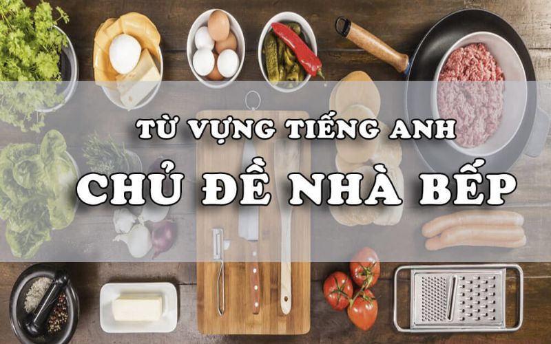 Tổng Hợp Hơn 100 Từ Vựng Tiếng Anh Về Nhà Bếp Cần Biết